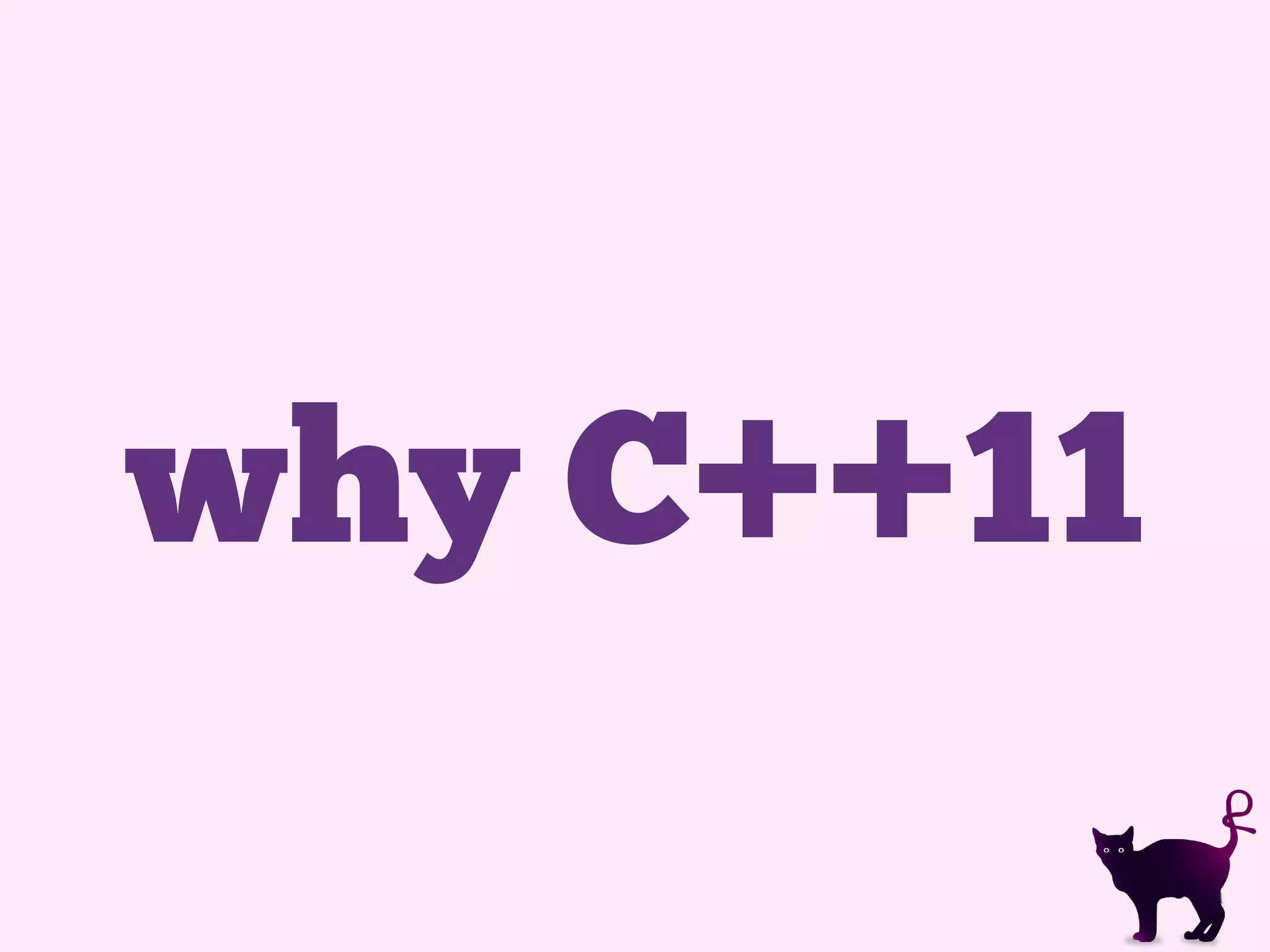 why C++11
 