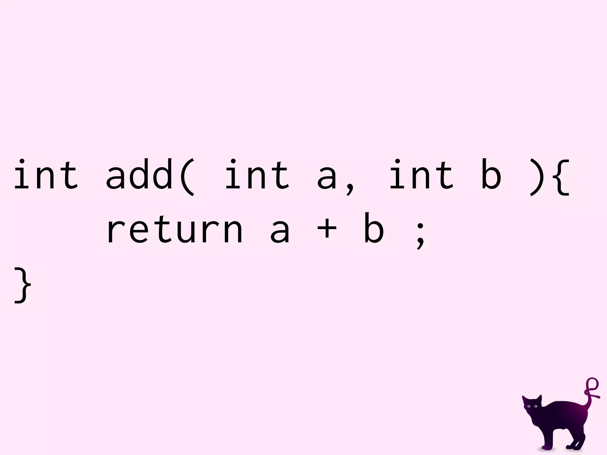 int add( int a, int b ){
return a + b ;
}
 