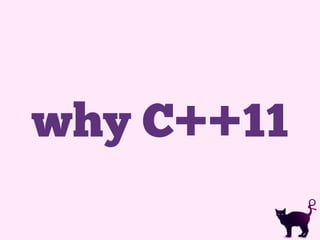 why C++11
 