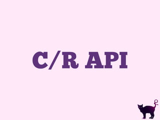 C/R API
 