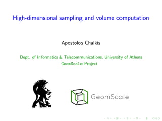 High-dimensional sampling and volume computation
Apostolos Chalkis
Dept. of Informatics & Telecommunications, University of Athens
GeomScale Project
 