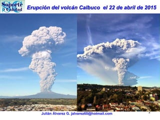 Erupción del volcán Calbuco el 22 de abril de 2015
Julián Álvarez G. jalvarez60@hotmail.com 2
 