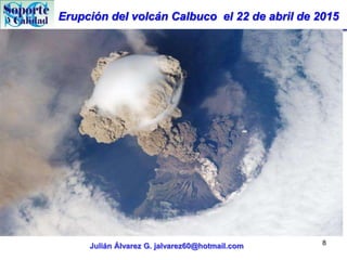 Erupción del volcán Calbuco el 22 de abril de 2015
Julián Álvarez G. jalvarez60@hotmail.com 8
 