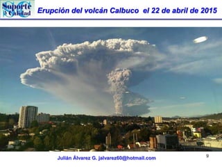 Erupción del volcán Calbuco el 22 de abril de 2015
Julián Álvarez G. jalvarez60@hotmail.com 9
 