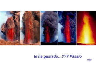 te ha gustado…??? Pásalo 
moli 
