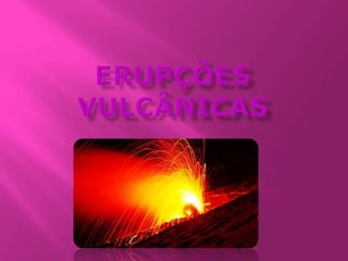 Erupções vulcânicas   