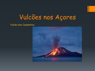 Vulcões nos Açores
Vulcão dos Capelinhos
 
