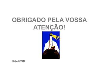 OBRIGADO PELA VOSSA
     ATENÇÃO!




Etelberto/2010
 