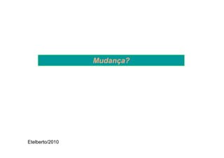 Mudança?




Etelberto/2010
 