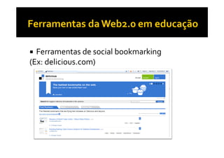 Ferramentas de social bookmarking
(Ex: delicious.com)
 