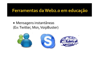 Mensagens instantâneas
(Ex: Twitter, Msn, VoipBuster)
 