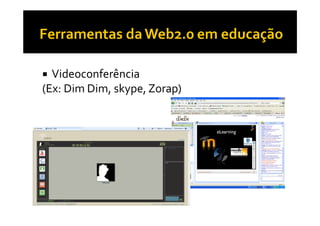 Videoconferência
(Ex: Dim Dim, skype, Zorap)
 