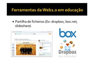 Partilha de ficheiros (Ex: dropbox, box.net,
slideshare)
 