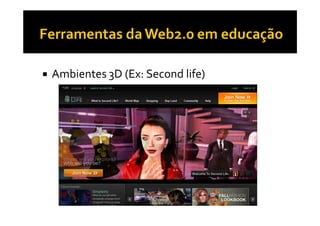 Ambientes 3D (Ex: Second life)
 