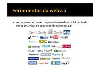 As ferramentas da web2.0 permitiram o desenvolvimento de
novas dinâmicas no eLearning eLearning 2.0
 