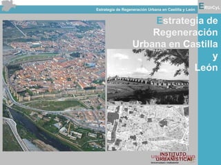 Estrategia de
Regeneración
Urbana en Castilla
y
León
 