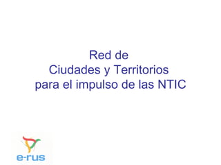 Red de  Ciudades y Territorios  para el impulso de las NTIC 
