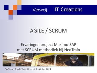 AGILE / SCRUM 
Ervaringen project Maximo-SAP met SCRUM methodiek bij NedTrain 
SAP Lean Ronde Tafel, Utrecht, 2 oktober 2014  