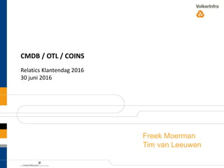 Freek Moerman
Tim van Leeuwen
CMDB / OTL / COINS
Relatics Klantendag 2016
30 juni 2016
 