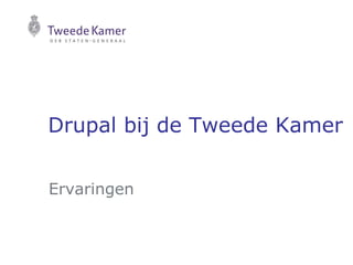 Drupal bij de Tweede Kamer
Ervaringen
 