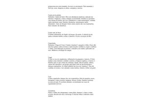 proporciona um sono tranqüilo, favorece as articulações. Para aumentar o
leite das vacas; afugenta as cobras, carrapatos e moscas.
Capim pé de galinha
Sinônimo: Capim-de-burro: Rico em substâncias nutritivas; indicado nas
anemias e fraquezas; contra a míngua; reconstituinte. Fortalece as gestantes
com ameaça de aborto; por isso é antiabortivo; contra hemorragias, combate
males intestinais como: diarréia, disenterias, menstruações muito
abundantes. Antes da floração é bom contra catarros das vias respiratórias.
Suas sementes são diuréticas.
Capim rabo de burro
Combate inflamações do fígado, da bexiga e da uretra. A infusão da raiz
ajuda a eliminar melhor a urina; é diurético. Excita a secreção da bílis.
Capuchinha
Sinônimo: Chaga de Cristo: Contém vitamina C; purgativa; folha e flores dão
uma boa salada; contra eczemas e males da pele; combate as caspas e melhora
o cabelo. Tem indicação na psoríase, comendo-a em salada e aplicando seu
suco. Melhora a circulação do sangue.
Caqui
O fruto se usa em cataplasmas, inflamações da gargantas e tumores. O fruto
maduro como alimento, combate a anemia, a fraqueza orgânica, a clorose; é
benéfico para os que sofrem do estômago, fígado, falta de apetite, cãibras,
catarro dos intestinos e da bexiga; para quem sofre de descalcificação e
doenças respiratórias. As folhas também são ricas em vitamina C. Seu chá
combate as toxinas; é um calmante contra insônia, vômitos e febres em geral.
Cará
Contra coqueluche, doenças das vias respiratórias, falta de memória, tosses,
bronquites; contra coceiras, impigens, úlceras, feridas. Saudável misturar
na massa de pão. É excelente alimento, reconstituinte nos casos de
esgotamento nervoso.
Carambola
Frutos e folhas são refrigerantes; contra febre; diurética; o fruto é contra
eczema, afecções dos rins e da bexiga. O chá das folhas é indicado contra
diabete.
 