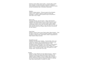 Sinônimos: Turnera diffusa, Turnera opífera. - O chá das folhas, tomadas
após as refeições, é um bom tônico geral e estimulante. É afrodisíaca,
contra inapetência masculina, má digestão, dispepsia, incontinência noturna
da urina, nos problemas renais. É um poderoso expectorante.
Dedaleira
Sinônimo: Digitalis purpúrea. - Tônica do coração; útil nas bronquites
crônicas e tosse. A planta é venenosa. É melhor usar tintura-mãe
homeopática. A digitalis extraída da planta tem ação vasoconstritora e
efeito sobre os rins e o fígado.
Dente de leão
Taraxacum officinale, Amor-dos-homens. - Planta conhecida desde a
antigüidade, para fortificante dos nervos, do cérebro e das vistas; rica em
vitaminas e sais minerais; fortifica e depura o sangue; melhora o apetite,
combate gases, prisão de vente; o leite cura feridas; combate a diabete,
câncer da bexiga, ótimo par o fígado e os rins. Das folhas novas se faz uma
ótima salada, das outras suco com água e limão. Das raízes se faz um café
dos mais saudáveis.
Dorme dorme
Sinônimos: Sensitiva, Não-me-toque, Mimosa pudica, Mimosa humillis. - O chá
das folhas, em dose fraca, é usada como purgativo; depurativo; reumatismo;
em banhos ou emplasto sobre o órgão doente, combate o ingurgitamento do
fígado, hepatite, inchaço das pernas.
Douradinha do campo
Sinônimos: Policourea rígida, Critadeira. - O chá das folhas e flores secas
é indicado nos seguintes casos: obesidade(auxiliar no tratamento), como
diurético, rins e bexiga, gota(para eliminar ácido úrico), cistite,
dificuldade de urinar, elimina pedras; cura as endemas e eczemas, benéfico
nas afecções pulmonares, bronquites e tosses, para combater a sífilis e
amolecer tumores. O chá muito forte provoca vômitos. Prepara-se o chá por
infusão: 1 xícara (cafezinho) de folhas e flores secas picadas em 1/2 litro
de água. Tomar 1 xícara de chá 6 vezes ao dia.
Embaúba
Sinônimos: Caixeta, Mamoeiro-do-mato, Banana-de-macaco. - Poderoso
diurético; das folhas se faz xarope contra afecções respiratórias: tosse,
coqueluche, asma, bronquite; É tônico do coração; exerce a função da
digitalis; regulariza as batidas do coração. Combate câibras do sangue. O
suco da raiz cura úlceras cancerosas e gonorréia. Não deve ser usada por
longo tempo, porque prejudica as contrações do coração.
 