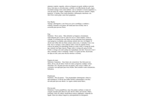 aumenta o apetite, engorda, valioso na fraqueza em geral, melhora a pressão
baixa, bom para os convalescentes, combate o envelhecimento da pele, rugas,
levemente amargo, bom contra diabete: com as sementes se fazem ungüentos; e,
com um pouco de vinagre, cataplasmas, para curar abcessos, tumores, chagas,
panarício. A farinha é boa contra diarréias e inflamações intestinais; seu
chá é bom contra gripe e para fazer gargarejos.
Feto Macho
Amargo, adstringente; a raiz fresca ou o pó é vermífugo e combate a
solitária, tomando-a em jejum; útil ainda para lavar feridas; não se
aconselha para pessoas fracas.
Figo
Sinônimo: Ficus carica. - Bom alimento na fraqueza e desnutrição,
especialmente para os nervos, para isso usa-se o fruto maduro, comer à
vontade. O cozimento dos seus frutos servem ainda para fazer gargarejos,
curar gengivas; na diabete; para eliminar cálculos dos rins e do fígado. O
chá de suas folhas dão um ótimo xarope contra tosse, é calmante. Com o seu
leite, tira-se verrugas e calos,(Aplicar sobre o local da seguinte forma:
colocar um pedaço de esparadrapo furado no centro sobre a verruga de modo
que somente esta fique exposta. Pingar sobre a verruga três gotas do leite.
Cobrir a verruga com outro pedaço de esparadrapo sem furo. Trocar de 2 em 2
dias), tomando o leite é vermífugo. Tomar 5 a 6 gotas do leite, dissolvidas
em água ou leite, para curar úlceras internas e externas.
Figueira do mato
Sinônimo: Gameleira. - Seus frutos são comestíveis. Seu leite posto no
dente, alivia a dor de dente. O leite de todas as figueiras combate vermes
intestinais (10 a 30 gotas por dose em jejum). Suas cascas e folhas, em
cozimento, tem aplicação para lavar feridas. Bom remédio contra reumatismo,
hidropisia.
Flamboyant
Sinônimo: Flor do paraíso. - Tem propriedades adstringentes, tônicas e
anti-reumáticas. O chá de suas folhas facilita a menstruação e em dose
elevada pode provocar aborto. As vagens contém ácido tânico.
Flor da noite
Sinônimos: Cactus grandiflorus, tuna. Esta planta combate os males do
coração causados pelo abuso do café, álcool e fumo, nervosismo, febres,
resfriados, dores de cabeça, insuficiência aortica, palpitação, congestão do
fígado. Dores de cabeça congestiva, principalmente na menopausa.
 