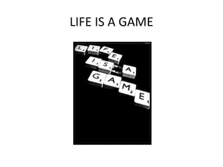 LIFE IS A GAME 
