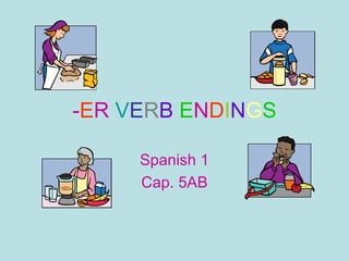 -ER VERB ENDINGS

     Spanish 1
     Cap. 5AB
 