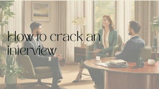 How to crack an
interview
 