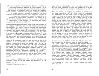 Salvo una excepción extremadamente dolorosa, mientras es-
' tuve bajo el cuidado protector de la vida familiar y de los
programas de la escuela superior, y viví sin poner en práctica
mis derechos de ciudadano adulto, las fuerzas de la sociedad
fueron cordiales y benévolas. Fue después de haber conclui- do
la escuela superior y la escuela de comercio, y de haber
realizado innumerables esfuerzos como trabajador volunta- rio
en programas comunitarios, cuando me sumergí en los
prejuicios y supersticiones medievales del mundo de los
negocios. Buscar trabajo era como pararse ante un pelotón de
fusilam iento. A los patrones les disgustab que tuviera
el descaro de solicitar un empleo.69
Los que en un momento tardío de la vida son víctimas de
un estigma, o advierten que han sido siempre personas de-
sacreditables --el primer caso no implica una reorganiza-
ción radical de la visión de su pasado; el segundo sí-, ejem-
-=- plifican una tercera pauta de socialgªción. Son individuos
que han realizado un -coñcíenzuao-aprendizaje de Jo_ normal
y lo estigtñaempo-antei;clé. tener. -9.!1 - on-
siderarse a sí mismos c1flfio-·persólias éI(!fü:ientes. Es proba-
ble que tengan uií problenia espécial en re-identif icarse con-
sigo mismos, y una especial facilidad para la autocensura:
Antes de la colostomía, cada vez que percibía un olor en el
ómnibus o en el subterráneo me solía sentir sumamente
molesto. Pensaba que la gente era horrible, que no se ba-
ñaba o que debería ir al baño antes d viajar. Acostumbraba
pensar que los alimentos que ingerían eran los causantes de
sus olores. Me sentía terriblemente fastidiado; para mí eran
personas inmundas, sucias. Por supuesto, en la primera
oportunidad que se me presentaba cambiaba de asiento, y
en caso de no poder hacerlo mostraba la repugnancia que
sentía. Por eso creo, naturalmente, que la gente joven siente
con mis olores lo mismo que yo sentía antes con los de-
más.70
Aun cuando indudablemente hay muchos individuos que
descubren recién en su vida adulta que pertenecen a un
69 I bíd., pág. 156.
70 Orbach y colab., op. cit., pág. 165.
48
grupo tribal de estigmatizados o que sus padres poseen un
def ecto moral contagioso, el caso más habitual es el de los
impedimentos físicos que «irrum pen» tardíamente en la vida:
Pero, de pronto, me desperté una mañana y descubrí que
no podía mantenerme de pie. Tenía polio; la poliomielitis
era simplemente eso. Me sentía como un niño muy pequeño
a quien se arroja a un enorme pozo negro; de lo único que
estaba seguro era de que no iba a poder salir de él sin
ayuda. Aparentemente, la educación, las clases y las ense-
ñanzas de mis padres, que recibí durante veinticuatro años,
no hicieron de mí una persona capaz de ayudarse a sí mis-
ma. Yo era un ser como cualquier otro -normal, peleador,
alegre, lleno de proyectos- , y, de golpe, pasó algo. Pasó al-
go, y me convertí en un extraño. Un extraño, más ante mí
mismo que ante los demás. Ni siquiera mis sueños me co-
nocían. No sabían lo que podían dejarme hacer -y cuando
soñaba que iba a bailes o a fiestas había, sin cesar, una ex-
traña condición o limitación, siempre la misma, de la cual
no se hablaba ni se la mencionaba-. Tuve de pronto el
enorme conflicto mental y emocional de una mujer que
lleva una doble vida. Era algo irreal que me llenaba de con-
fusión, pero no podía dejar de prestarle atención.71
En estos casos, los médicos son los más indicados para infor-
mar en particular al enfermo sobre su situación futura.
Una cuarta parte está representada por aquellas personas
socializadas inicialmente en una comunidad alienada, ya sea
dentro-o-fuerCdelosífmif es'·geográficoif aé-·tá·sociédad nor-
mal, que deben luegoap:render una segunda manera de ser:
aqu q leiies las r2dean .sienten .como-]iª -f;al
y V a-;-
D os agregar que cuando un individuo adquiere tardía-
mente un yo nuevo, estigmatizado, las dif icultades que expe-
rimenta para entablar nuevas relaciones pueden extender-
se en forma lenta a sus vínculos anteriores. Aquellos con
los que se vincula después de adquirir el estigma pueden
verlo simplemente como una persona que tiene un de-
. 71 N. Linduska, M y Polio Past , Chicago: Pellegrini and Cudahy,
1947, pág. 177.
49
 