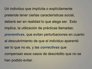 Una fachada adecuada (decorado, apariencia, modales).  El medio o seeting es el escenario en donde tiene lugar la actuación.