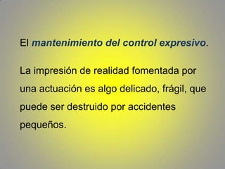 Cuando el sujeto emplea estas estrategias y tácticas para proteger sus propias acciones, emplea prácticas defensivas; cuando un participante las emplea para salvar la definición de la situación proyectada por otro, hablamos de prácticas protectivas.
