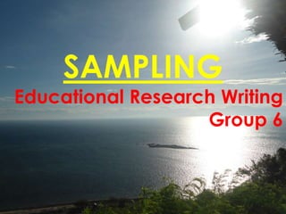 SAMPLING
Educational Research Writing
Group 6
 