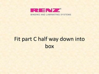 Fit part C half way down into
box
 