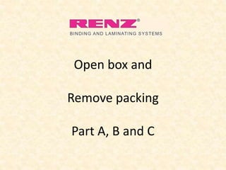Open box and
Remove packing
Part A, B and C
 