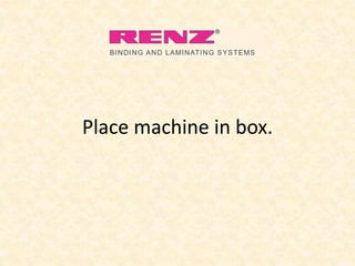 Place machine in box.
 