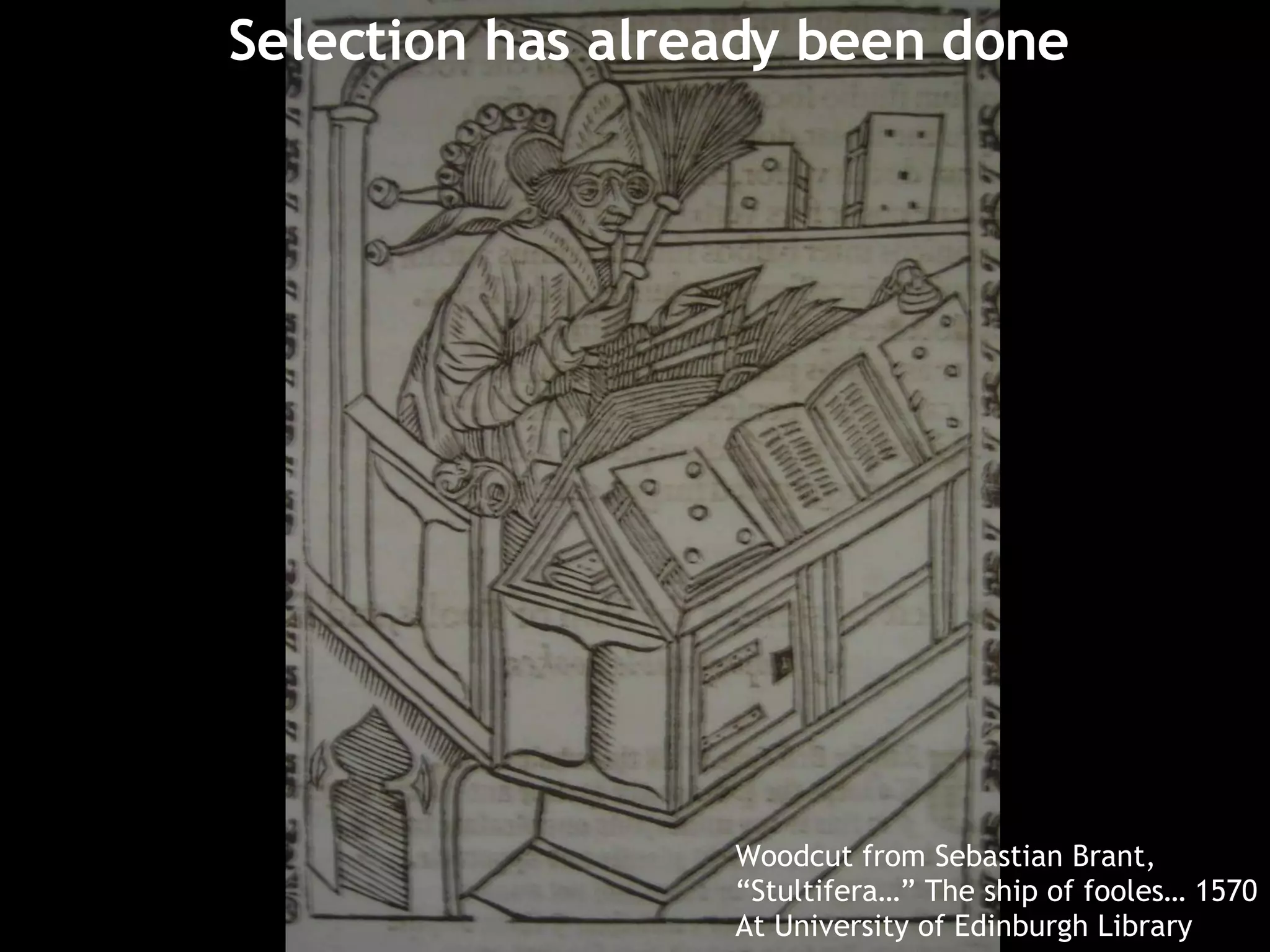 Selection has already been done Woodcut from Sebastian Brant,  “ Stultifera…” The ship of fooles… 1570 At University of Edinburgh Library 