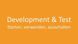 Development & Test
Starten, verwenden, ausschalten
 