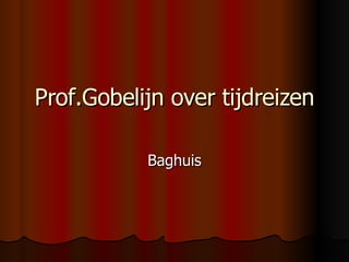 Prof.Gobelijn over tijdreizen Baghuis 