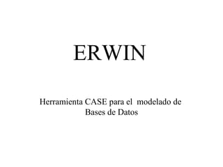 ERWIN Herramienta CASE para el  modelado de  Bases de Datos 