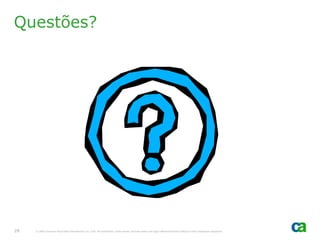Questões?




29   © 2005 Computer Associates International, Inc. (CA). All trademarks, trade names, services marks and logos referenced herein belong to their respective companies.
 