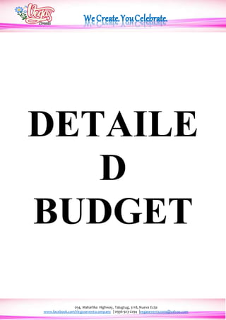054, Maharlika Highway, Talugtug, 3118, Nueva Ecija
www.facebook.com/Vegaseventscompany | 0936-923-2294 |vegasevents2009@yahoo.com
DETAILE
D
BUDGET
 