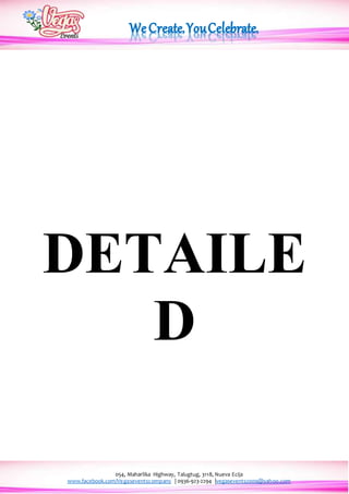 054, Maharlika Highway, Talugtug, 3118, Nueva Ecija
www.facebook.com/Vegaseventscompany | 0936-923-2294 |vegasevents2009@yahoo.com
DETAILE
D
 