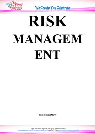 054, Maharlika Highway, Talugtug, 3118, Nueva Ecija
www.facebook.com/Vegaseventscompany | 0936-923-2294 |vegasevents2009@yahoo.com
RISK
MANAGEM
ENT
RISK MANAGEMENT
 