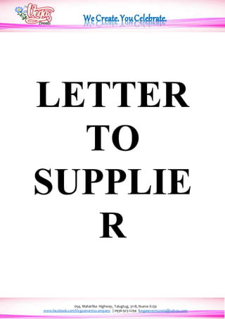 054, Maharlika Highway, Talugtug, 3118, Nueva Ecija
www.facebook.com/Vegaseventscompany | 0936-923-2294 |vegasevents2009@yahoo.com
LETTER
TO
SUPPLIE
R
 