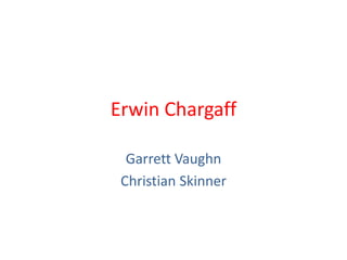 Erwin Chargaff

  Garrett Vaughn
 Christian Skinner
 