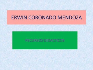 ERWIN CORONADO MENDOZA RECURSOSDIDACTICOS 