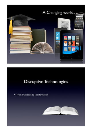 A Changing world..




           Disruptive Technologies

•   From Translation to Transformation
 