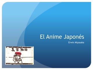 El Anime Japonés
Erwin Miyasaka
 
